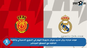 موعد مباراة ريال مدريد وريال مايوركا اليوم في الدوري الإسباني والقناة الناقلة مع المعلق المباشر